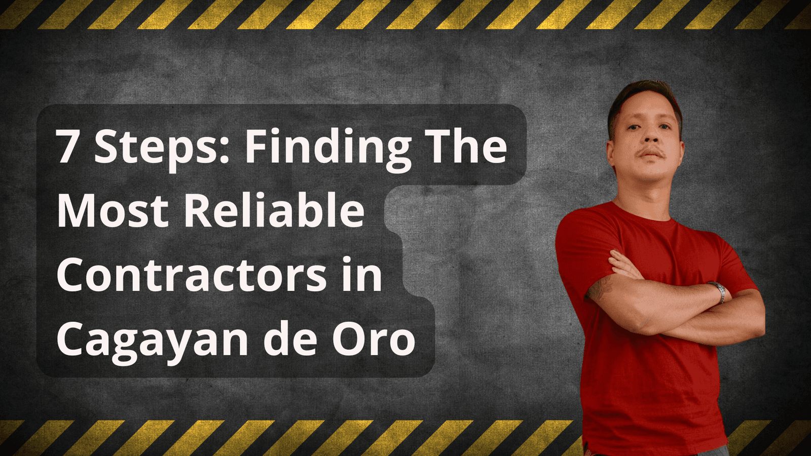 Person in red shirt with arms crossed, standing confidently next to text that reads: '7 steps: finding the most reliable contractors in cagayan de oro' with a dark textured background and caution stripe accents.